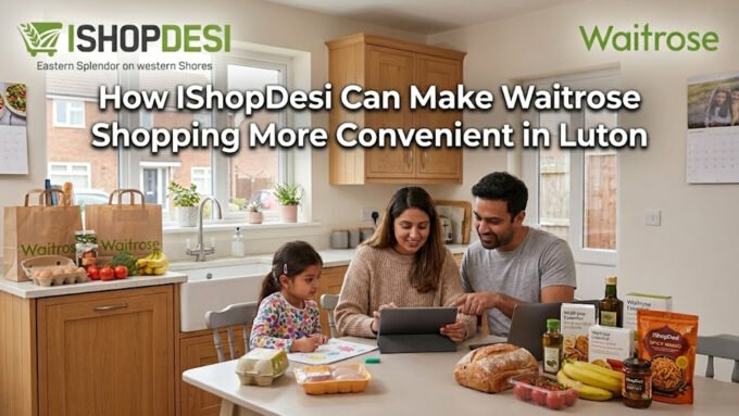 How IShopDesi Can Make Waitrose Shopping More Convenient in Luton